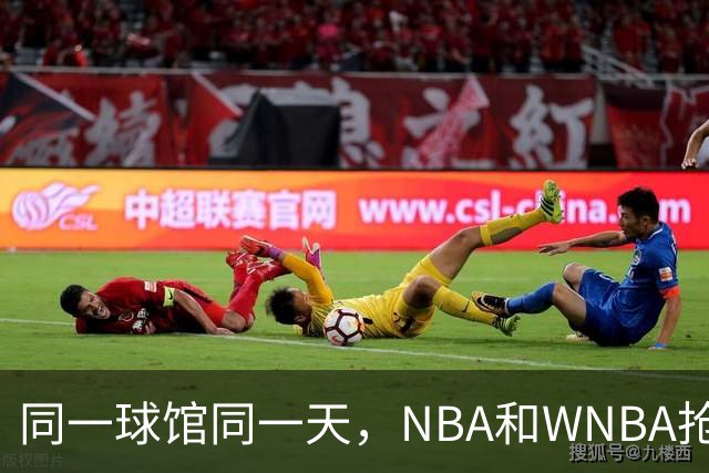 同一球馆同一天，NBA和WNBA抢场地，3500人备选方案曝光