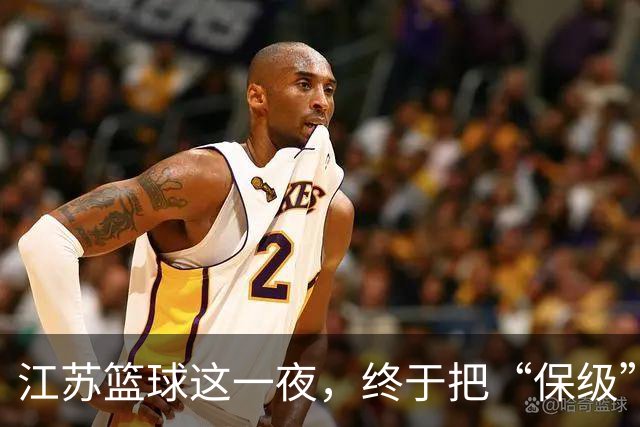 江苏篮球这一夜，终于把“保级”两个字从噩梦里挪到了现实里。