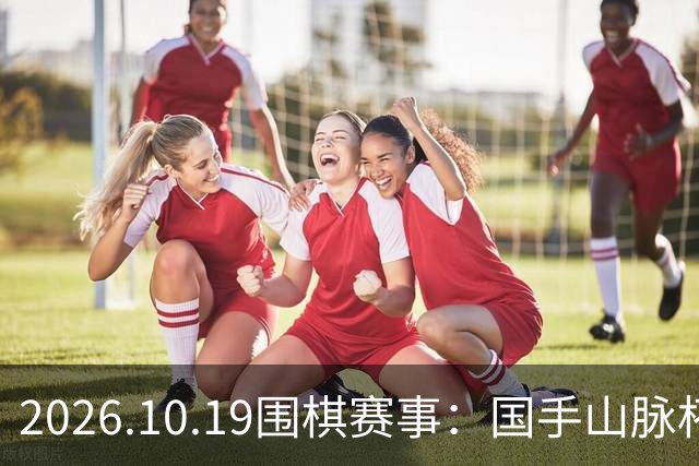 2026.10.19围棋赛事：国手山脉杯王星昊晋级半决赛，将战申真谞